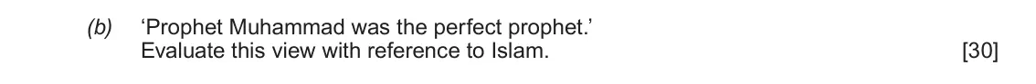 June 2018 Component 1B, question 2(b): ‘Prophet Muhammad was the perfect prophet.’ Evaluate this view with reference to Islam.