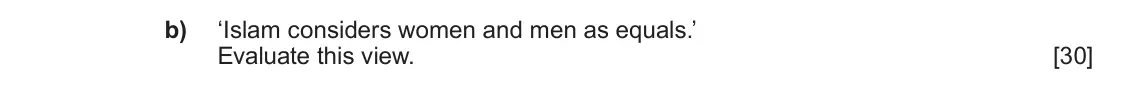 June 2019 Component 1B, question 1(b): ‘Islam considers women and men as equals.’ Evaluate this view.
