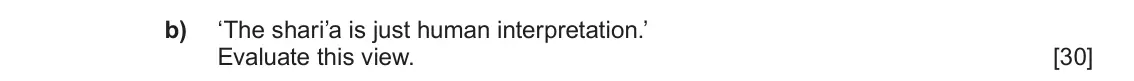 June 2019 Component 1B, question 5(b): ‘The shari’a is just human interpretation.’ Evaluate this view.