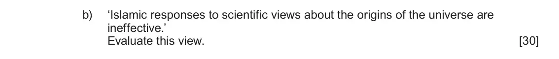 June 2022 Component 1B, question 4(b): ‘Islamic responses to scientific views about the origins of the universe are ineffective.’ Evaluate this view.