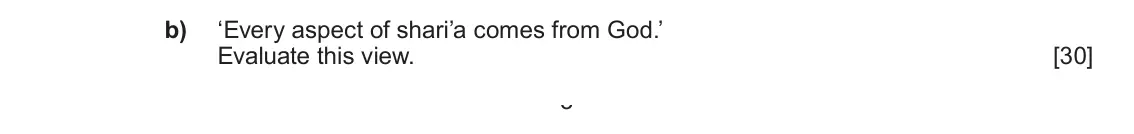 June 2024 Component 1B, question 2(b): ‘Every aspect of shari’a comes from God.’ Evaluate this view. 3