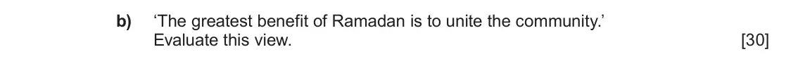 June 2024 Component 1B, question 4(b): ‘The greatest benefit of Ramadan is to unite the community.’ Evaluate this view.