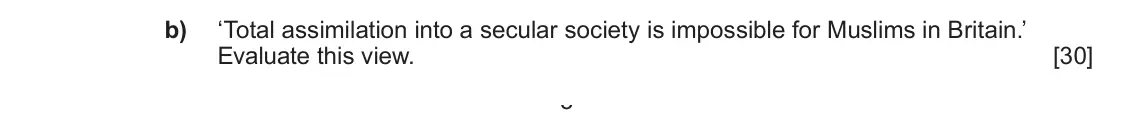 June 2025 Component 1B, question 2(b): ‘Total assimilation into a secular society is impossible for Muslims in Britain.’ Evaluate this view. 3