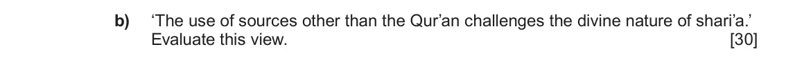 June 2025 Component 1B, question 5(b): ‘The use of sources other than the Qur’an challenges the divine nature of shari’a.’ Evaluate this view.