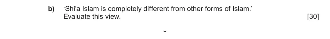 Autumn 2020 Component 1B, question 2(b): ‘Shi’a Islam is completely different from other forms of Islam.’ Evaluate this view. 3