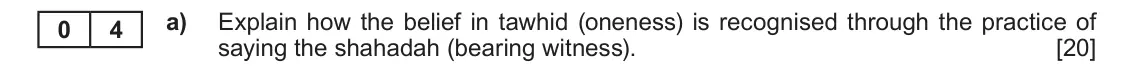 Autumn 2020 Component 1B, question 4(a): Explain how the belief in tawhid (oneness) is recognised through the practice of saying the shahadah (bearing witness).