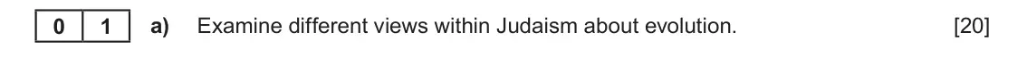 June 2019 Component 1C, question 1(a): Examine different views within Judaism about evolution. 0 1