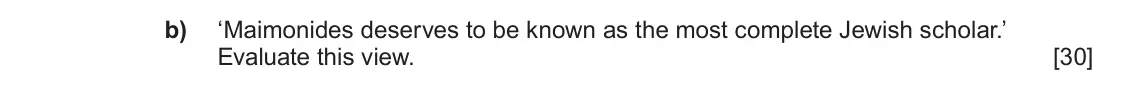 June 2019 Component 1C, question 3(b): ‘Maimonides deserves to be known as the most complete Jewish scholar.’ Evaluate this view.