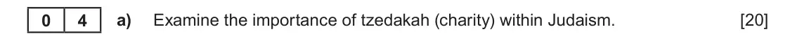 June 2022 Component 1C, question 4(a): Examine the importance of tzedakah (charity) within Judaism. 0 4