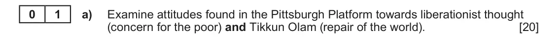 June 2023 Component 1C, question 1(a): Examine attitudes found in the Pittsburgh Platform towards liberationist thought (concern for the poor) and Tikkun Olam (repair of the world). 0 1