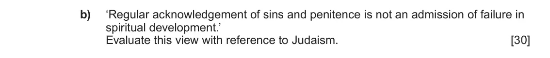 June 2023 Component 1C, question 4(b): ‘Regular acknowledgement of sins and penitence is not an admission of failure in spiritual development.’ Evaluate this view with reference to Judaism.