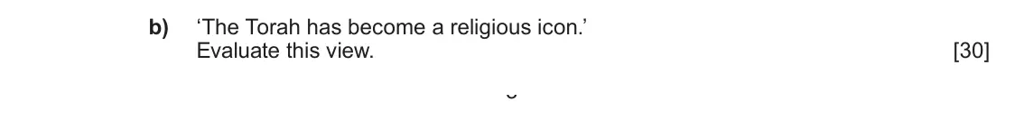 June 2024 Component 1C, question 2(b): ‘The Torah has become a religious icon.’ Evaluate this view. 3