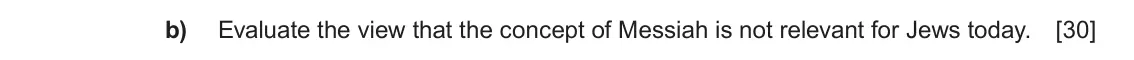 Autumn 2020 Component 1C, question 1(b): Evaluate the view that the concept of Messiah is not relevant for Jews today.