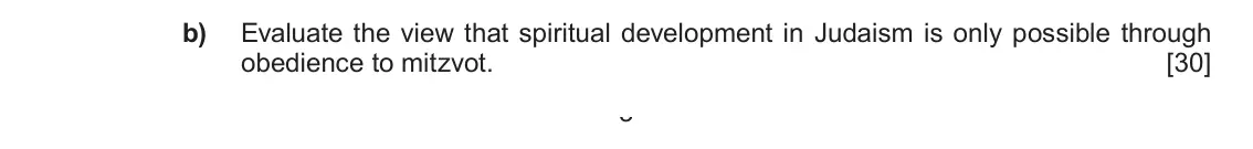 Autumn 2020 Component 1C, question 2(b): Evaluate the view that spiritual development in Judaism is only possible through obedience to mitzvot.  3