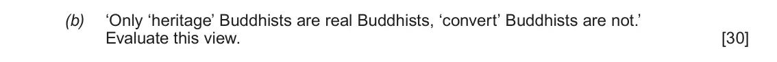 June 2018 Component 1D, question 1(b): ‘Only ‘heritage’ Buddhists are real Buddhists, ‘convert’ Buddhists are not.’ Evaluate this view.