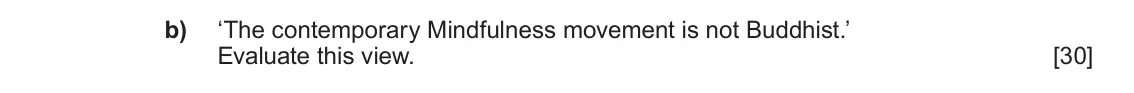 June 2019 Component 1D, question 2(b): ‘The contemporary Mindfulness movement is not Buddhist.’ Evaluate this view.