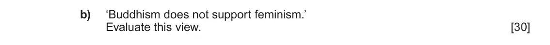 June 2022 Component 1D, question 5(b): ‘Buddhism does not support feminism.’ Evaluate this view.