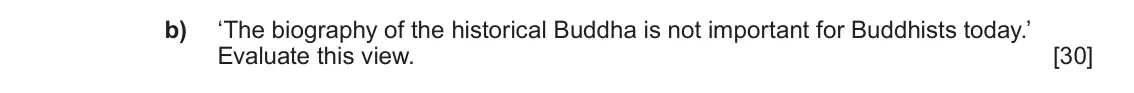 June 2023 Component 1D, question 1(b): ‘The biography of the historical Buddha is not important for Buddhists today.’ Evaluate this view.