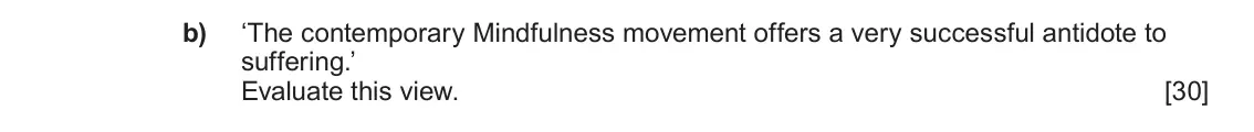June 2023 Component 1D, question 5(b): ‘The contemporary Mindfulness movement offers a very successful antidote to suffering.’ Evaluate this view.