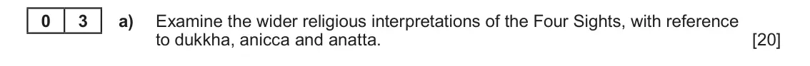 June 2024 Component 1D, question 3(a): Examine the wider religious interpretations of the Four Sights, with reference to dukkha, anicca and anatta.