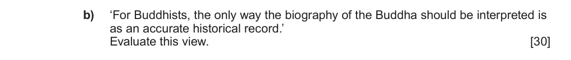 June 2024 Component 1D, question 3(b): ‘For Buddhists, the only way the biography of the Buddha should be interpreted is as an accurate historical record.’ Evaluate this view.