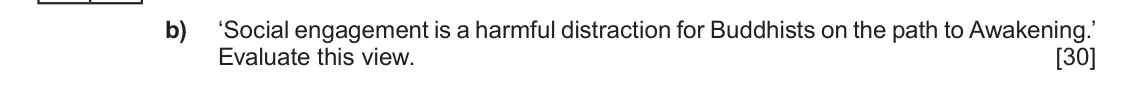 Autumn 2020 Component 1D, question 5(b): ‘Social engagement is a harmful distraction for Buddhists on the path to Awakening.’ Evaluate this view.