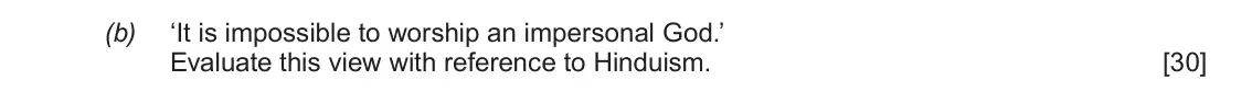 June 2018 Component 1E, question 2(b): ‘It is impossible to worship an impersonal God.’ Evaluate this view with reference to Hinduism.
