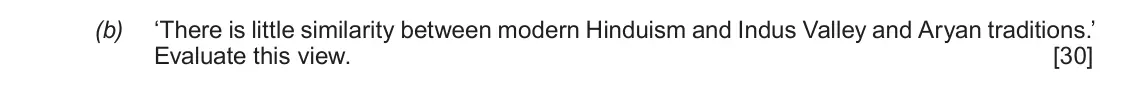 June 2018 Component 1E, question 3(b): ‘There is little similarity between modern Hinduism and Indus Valley and Aryan traditions.’ Evaluate this view.