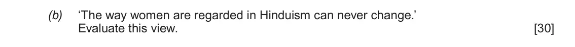 June 2018 Component 1E, question 5(b): ‘The way women are regarded in Hinduism can never change.’ Evaluate this view.