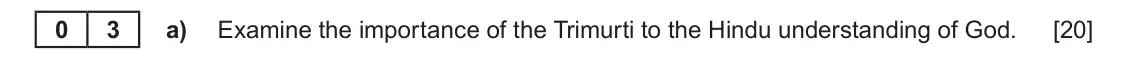 June 2019 Component 1E, question 3(a): Examine the importance of the Trimurti to the Hindu understanding of God. 0 3