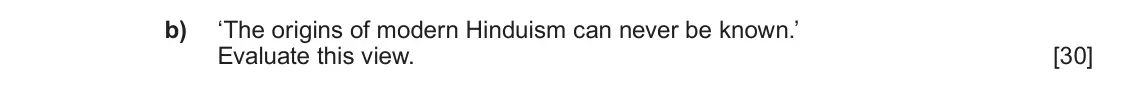 June 2022 Component 1E, question 1(b): ‘The origins of modern Hinduism can never be known.’ Evaluate this view.