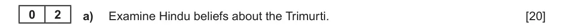June 2024 Component 1E, question 2(a): Examine Hindu beliefs about the Trimurti. 0 2