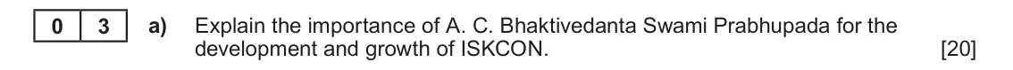 June 2024 Component 1E, question 3(a): Explain the importance of A. C. Bhaktivedanta Swami Prabhupada for the development and growth of ISKCON. 0 3