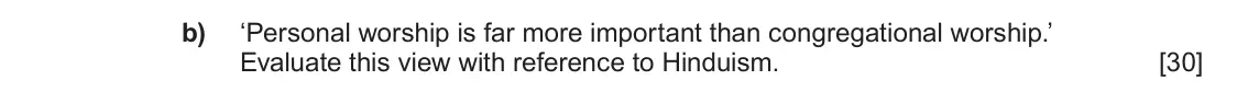 June 2025 Component 1E, question 5(b): ‘Personal worship is far more important than congregational worship.’ Evaluate this view with reference to Hinduism.