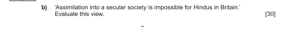 Autumn 2020 Component 1E, question 2(b): ‘Assimilation into a secular society is impossible for Hindus in Britain.’ Evaluate this view. 3