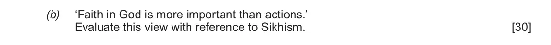 June 2018 Component 1F, question 5(b): ‘Faith in God is more important than actions.’ Evaluate this view with reference to Sikhism.