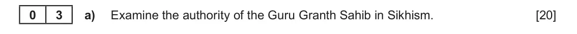 June 2019 Component 1F, question 3(a): Examine the authority of the Guru Granth Sahib in Sikhism. 0 3