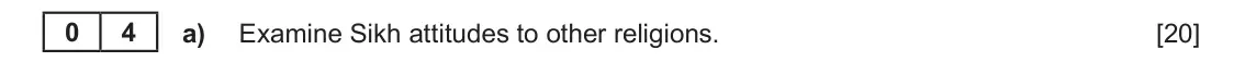 June 2019 Component 1F, question 4(a): Examine Sikh attitudes to other religions. 0 4