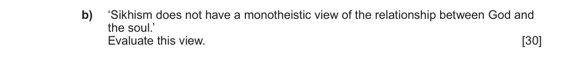 June 2022 Component 1F, question 1(b): ‘Sikhism does not have a monotheistic view of the relationship between God and the soul.’ Evaluate this view.