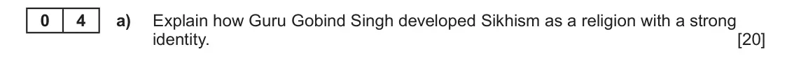 June 2023 Component 1F, question 4(a): Explain how Guru Gobind Singh developed Sikhism as a religion with a strong identity. 0 4