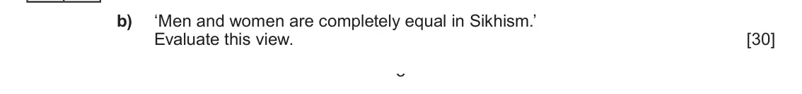 Autumn 2020 Component 1F, question 2(b): ‘Men and women are completely equal in Sikhism.’ Evaluate this view. 3