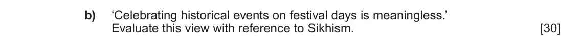 Autumn 2020 Component 1F, question 5(b): ‘Celebrating historical events on festival days is meaningless.’ Evaluate this view with reference to Sikhism.