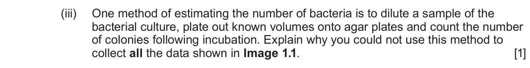 June 2022 Component 1, question 1(a)(iii): One method of estimating the number of bacteria is to dilute a sample of the bacterial culture, plate out known volumes onto agar plates and count the number of