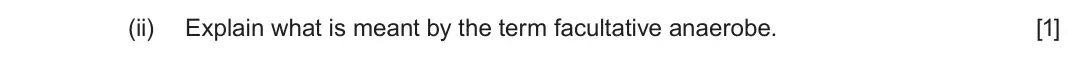 June 2023 Component 1, question 5(b)(ii): Explain what is meant by the term facultative anaerobe. [1]