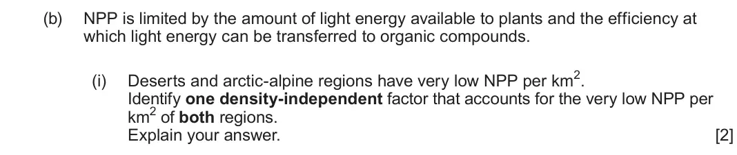 June 2024 Component 1, question 2(b)(i): Deserts and arctic-alpine regions have very low NPP per km2. Identify one density-independent factor that accounts for the very low NPP per km2 of both regions.
