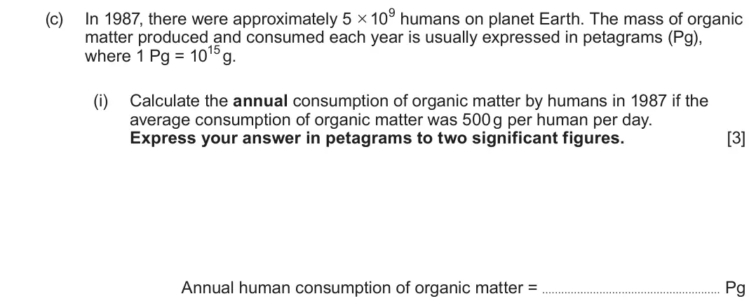 June 2024 Component 1, question 2(c)(i): Calculate the annual consumption of organic matter by humans in 1987 if the average consumption of organic matter was 500 g per human per day. Express your answ