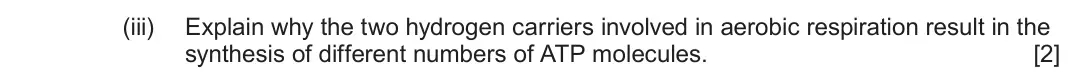 June 2025 Component 1, question 1(a)(iii): Explain why the two hydrogen carriers involved in aerobic respiration result in the synthesis of different numbers of ATP molecules. [2]