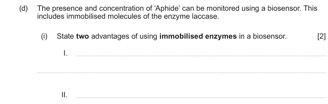 June 2025 Component 1, question 4(d)(i): State two advantages of using immobilised enzymes in a biosensor. [2] I. II.