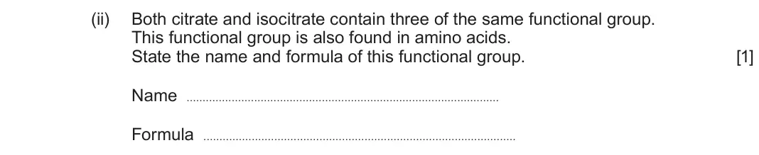 June 2025 Component 1, question 5(b)(ii): Both citrate and isocitrate contain three of the same functional group. This functional group is also found in amino acids. State the name and formula of this f