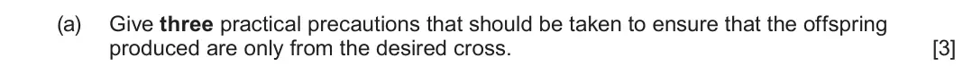 June 2023 Component 2, question 6(a): Give three practical precautions that should be taken to ensure that the offspring produced are only from the desired cross. [3]